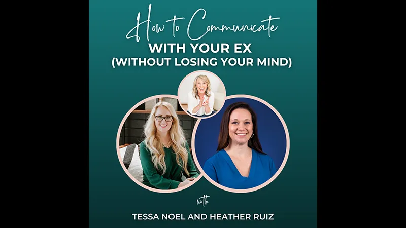 How to Communicate with Your Ex (Without Losing Your Mind) with Tessa Noel and Heather Ruiz