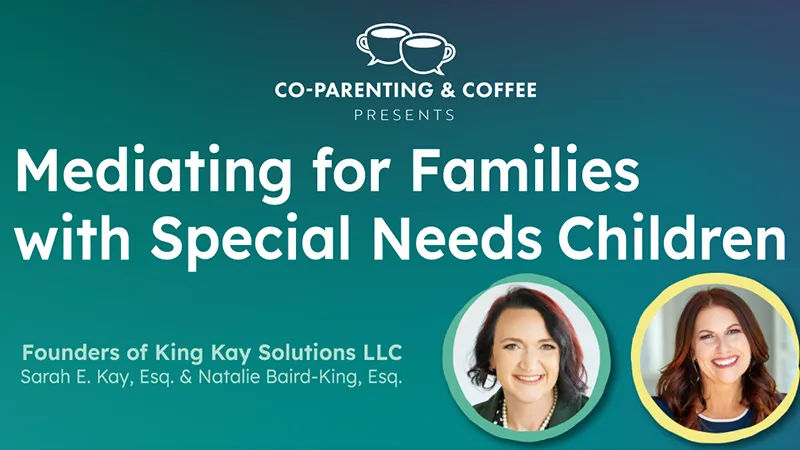Co-Parenting & Coffee Presents “Mediating for Families with Special Needs Children” - Founders of King Kay Solutions LLC, Sarah E. Kay, Esq. & Natalie Baird-King, Esq.
