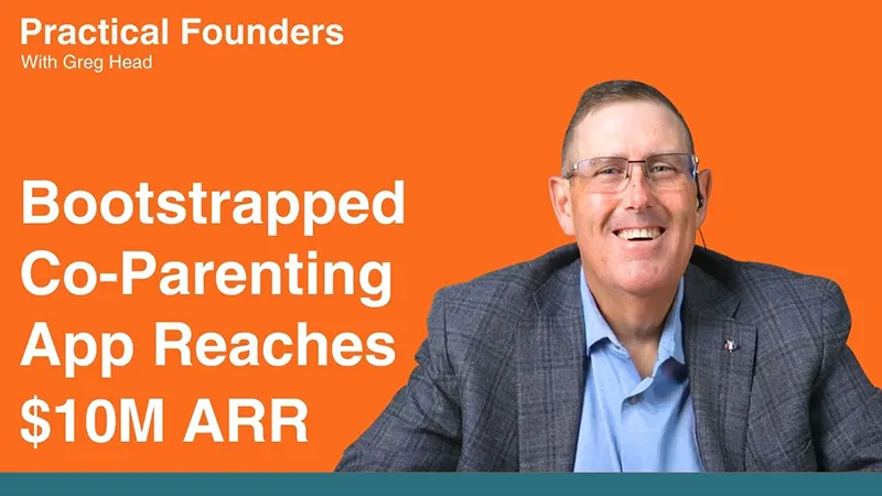 Practical Founders with Greg Head - Bootstrapped Co-Parenting App Reaches $10M ARR