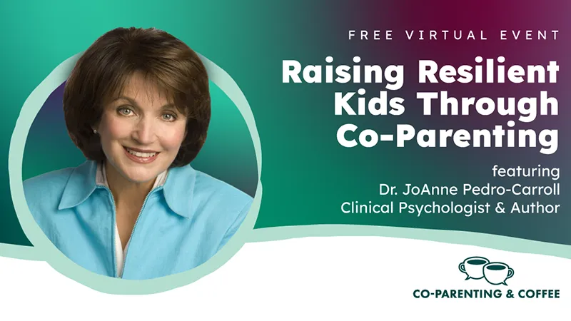 Free Virtual Event “Raising Resilient Kids Through Co-Parenting” featuring Dr. JoAnne Pedro-Carroll, Clinical Psychologist & Author - Co-Parenting & Coffee